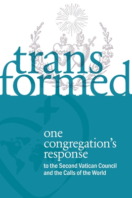 Transformed: One Congregation's Response to the Second Vatican Council and the Calls of the World - Bonnie Kearney