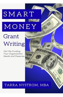 Coperta cărții 'SMART Money Grant Writing: Get the Funding Your Organization Needs and Deserves - Tarra Nystrom'