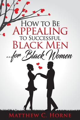 Coperta cărții 'How To Be Appealing To Successful Black Men... For Black Women - Matthew C. Horne'
