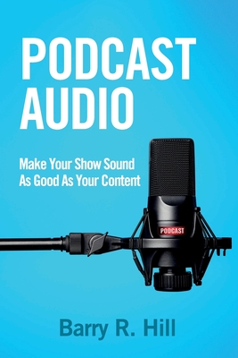 Podcast Audio: Make Your Show Sound As Good As Your Content - Barry R. Hill