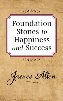 Foundation Stones to Happiness and Success - James Allen