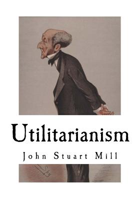 Utilitarianism: John Stuart Mill - John Stuart Mill