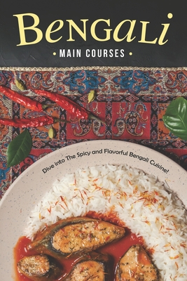 Bengali Main Courses: Dive into The Spicy and Flavorful Bengali Cuisine! - Rachael Rayner