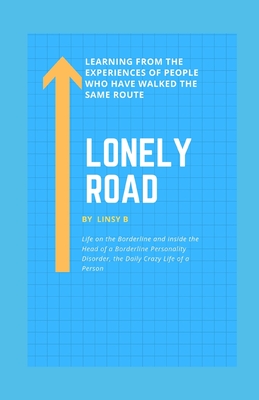 Lonely Road: Life on the Borderline and Inside the Head of a Borderline Personality Disorder, the Daily Crazy Life of a Person, Lea - Linsy B