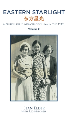 Eastern Starlight A British Girl's Memoir of China in the 1930s: Volume 2 - Jean Elder With Reg Mitchell