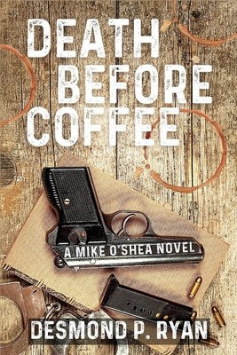 Death Before Coffee: A Mike O'Shea Novel - Desmond P. Ryan