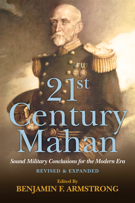 21st Century Mahan: Sound Military Conclusions for the Modern Era - Benjamin F. Armstrong
