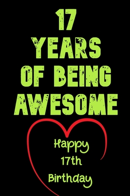 17 Years Of Being Awesome Happy 17th Birthday: 17 Years Old Gift for Boys & Girls - Birthday Gifts Notebook
