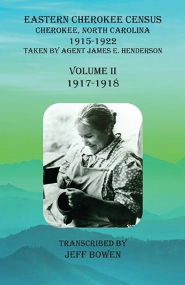 Eastern Cherokee Census, Cherokee, North Carolina, 1915-1922, Volume II (1917-1918): Taken by Agent James E. Henderson - Jeff Bowen