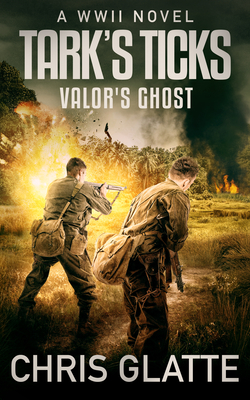 Tark's Ticks Valor's Ghost: A WWII Novel - Chris Glatte