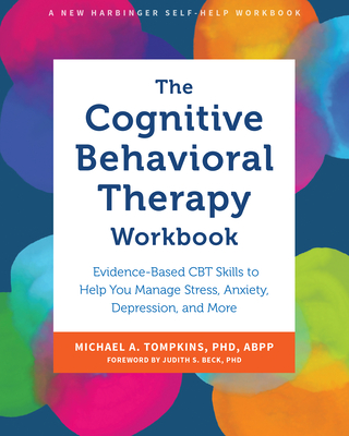 The Cognitive Behavioral Therapy Workbook: Evidence-Based CBT Skills to Help You Manage Stress, Anxiety, Depression, and More - Michael A. Tompkins