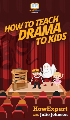 Coperta cărții 'How To Teach Drama To Kids: Your Step By Step Guide to Teaching Drama to Kids - Howexpert'