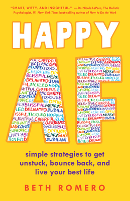 Happy AF: Simple Strategies to Get Unstuck, Bounce Back, and Live Your Best Life - Beth Romero