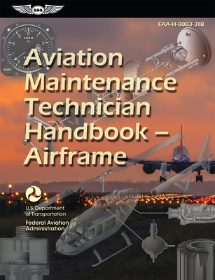 Aviation Maintenance Technician Handbook--Airframe (2023): Faa-H-8083-31b - Federal Aviation Administration (faa)