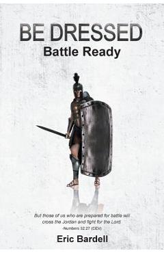 Coperta cărții 'Be Dressed: Battle Ready - Eric Bardell'