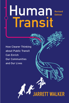 Human Transit, Revised Edition: How Clearer Thinking about Public Transit Can Enrich Our Communities and Our Lives - Jarrett Walker