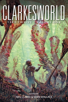 Clarkesworld Year Twelve: Volume One - Neil Clarke