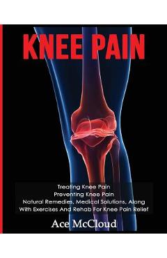 Coperta cărții 'Knee Pain: Treating Knee Pain: Preventing Knee Pain: Natural Remedies, Medical Solutions, Along With Exercises And'