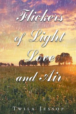 Flickers of Light, Love, and Air - Twila Jessop