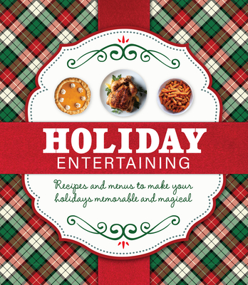 Holiday Entertaining: Recipes and Menus to Make Your Holidays Memorable and Magical - Publications International Ltd