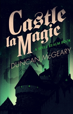 Castle La Magie: A Spell Realm Novel - Duncan Mcgeary