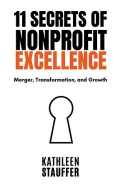 Coperta cărții '11 Secrets of Nonprofit Excellence: Merger, Transformation, and Growth - Kathleen Stauffer'