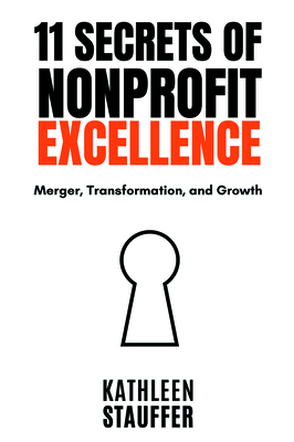 Coperta cărții '11 Secrets of Nonprofit Excellence: Merger, Transformation, and Growth - Kathleen Stauffer'