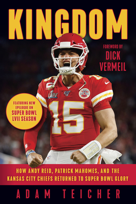 Kingdom: How Andy Reid, Patrick Mahomes, and the Kansas City Chiefs Returned to Super Bowl Glory - Adam Teicher