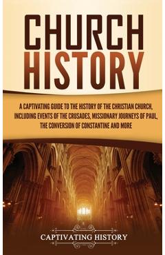 Poza produsului Church History: A Captivating Guide to the History of the Christian Church, Including Events of the Crusades, the Missionary Journeys - Captivating History