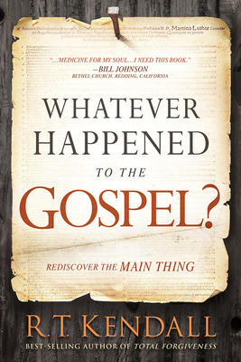 Whatever Happened to the Gospel?: Rediscover the Main Thing - R. T. Kendall