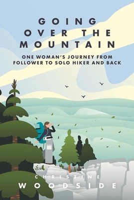 Going Over the Mountain: One Woman's Journey from Follower to Solo Hiker and Back - Christine Woodside