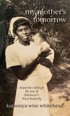 Coperta cărții 'my mother's tomorrow: dispatches through the lens of Baltimore's Black Butterfly - Karsonya Wise Whitehead'