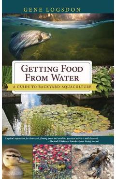 Poza produsului Getting Food from Water: A Guide to Backyard Aquaculture - Gene Logsdon
