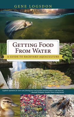 Getting Food from Water: A Guide to Backyard Aquaculture - Gene Logsdon