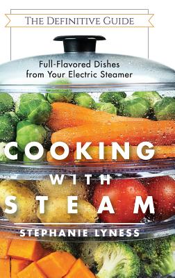 Cooking With Steam: Spectacular Full-Flavored Low-Fat Dishes from Your Electric Steamer - Stephanie Lyness