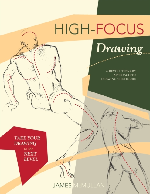 High-focus Drawing: A Revolutionary Approach to Drawing the Figure - James Mcmullan