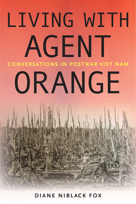 Living with Agent Orange: Conversations in Postwar Viet Nam - Diane Niblack Fox