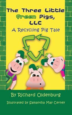 The Three Little Green Pigs, LLC: A Recycling Pig Tale - Richard Oldenburg