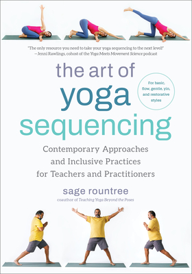 The Art of Yoga Sequencing: Contemporary Approaches and Inclusive Practices for Teachers and Practitioners- For Basic, Flow, Gentle, Yin, and Rest - Sage Rountree