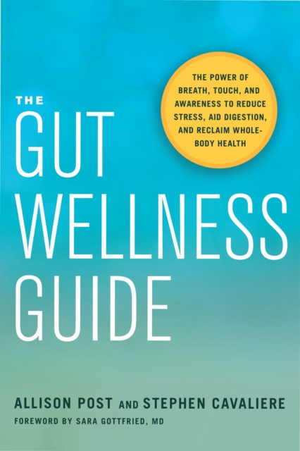 The Gut Wellness Guide: The Power of Breath, Touch, and Awareness to Reduce Stress, Aid Digestion, and Reclaim Whole-Body Health - Allison Post