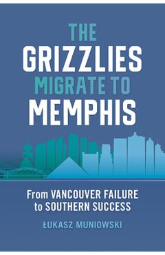 Poza produsului The Grizzlies Migrate to Memphis: From Vancouver Failure to Southern Success - Lukasz Muniowski