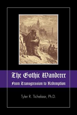 The Gothic Wanderer: From Transgression to Redemption; Gothic Literature from 1794 - Present - Tyler R. Tichelaar