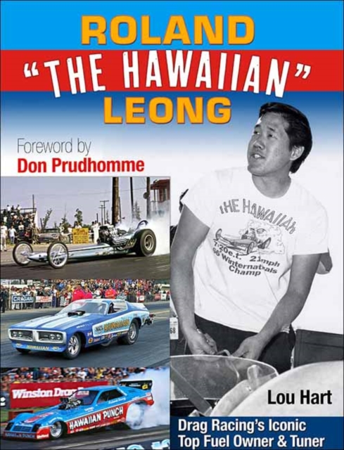 Roland Leong the Hawaiian: Drag Racing's Iconic Owner & Tuner - Lou Hart