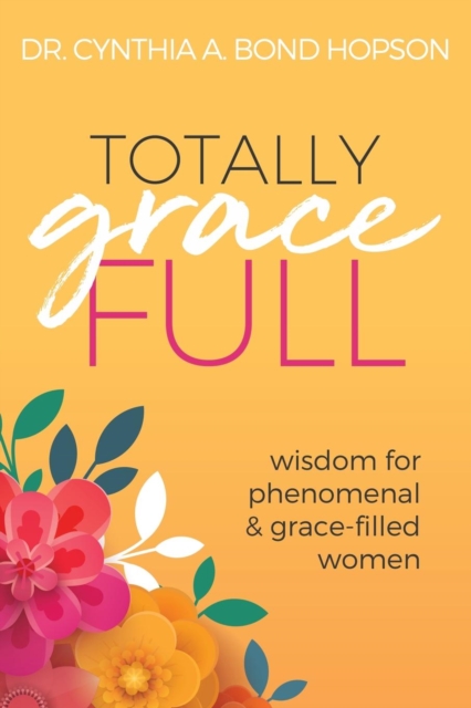 Totally Gracefull: Wisdom for Phenomenal and Grace-Filled Women - Cynthia A. Bond Hopson
