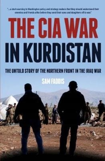 The CIA War in Kurdistan: The Untold Story of the Northern Front in the Iraq War - Sam Faddis