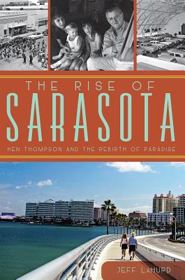 Coperta cărții 'The Rise of Sarasota: Ken Thompson and the Rebirth of Paradise - Jeff Lahurd'
