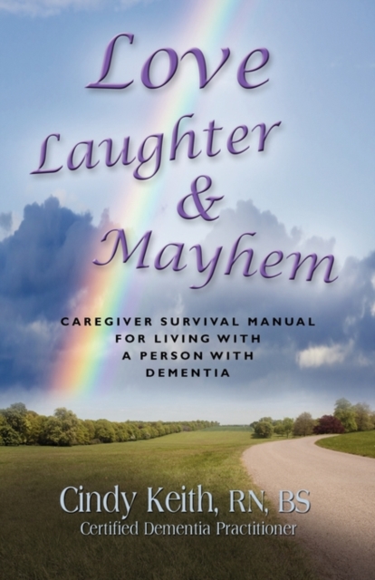 Love, Laughter & Mayhem: Caregiver Survival Manual For Living With A Person With Dementia - Cindy Keith Bs Cdp