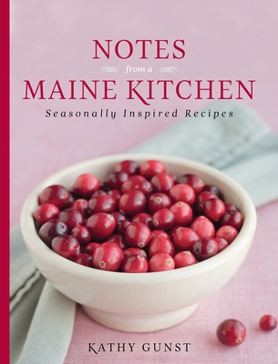 Notes from a Maine Kitchen: Seasonally Inspired Recipes - Kathy Gunst