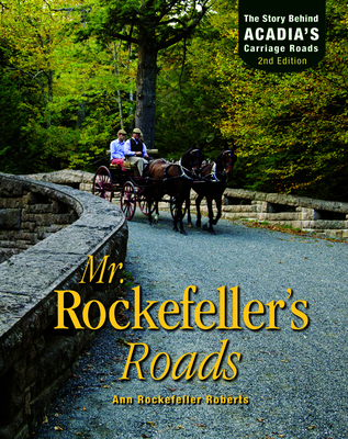 Mr. Rockefeller's Roads: The Story Behind Acadia's Carriage Roads - Ann Rockefeller Roberts