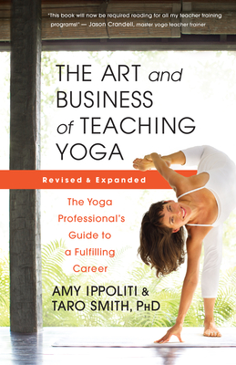 The Art and Business of Teaching Yoga (Revised): The Yoga Professional's Guide to a Fulfilling Career - Amy Ippoliti